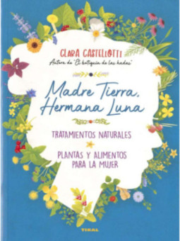 Madre Tierra, hermana Luna. Tratamientos naturales, plantas y alimentos para la mujer.