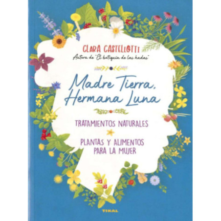 Madre Tierra, hermana Luna. Tratamientos naturales, plantas y alimentos para la mujer.