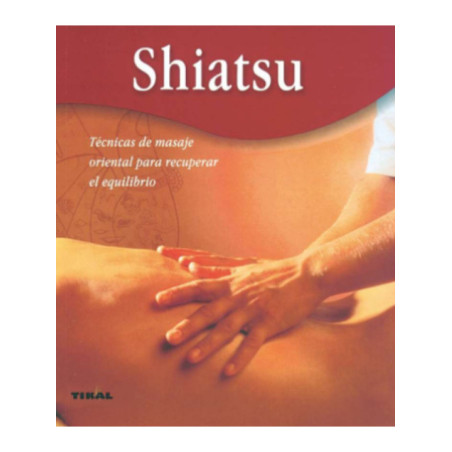 Shiatsu. Técnicas de masaje oriental para recuperar el equilibrio