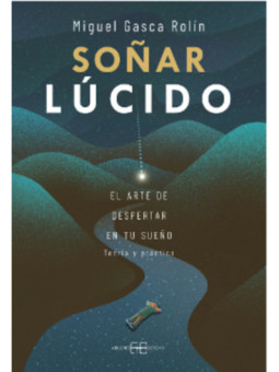 Soñar Lúcido. El Arte de despertar en tu sueño.