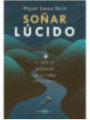 Soñar Lúcido. El Arte de despertar en tu sueño.