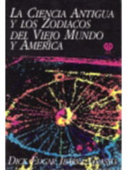 La ciencia antigua y los Zodiacos del viejo mundo y América.