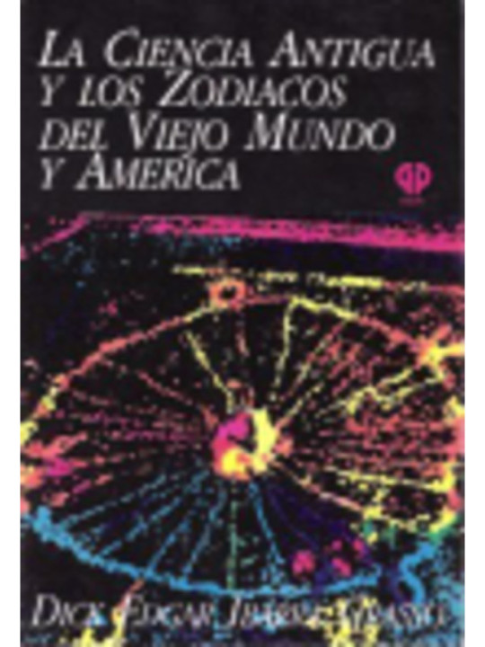 La ciencia antigua y los Zodiacos del viejo mundo y América.
